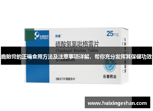 鹿胎膏的正确食用方法及注意事项详解，帮你充分发挥其保健功效